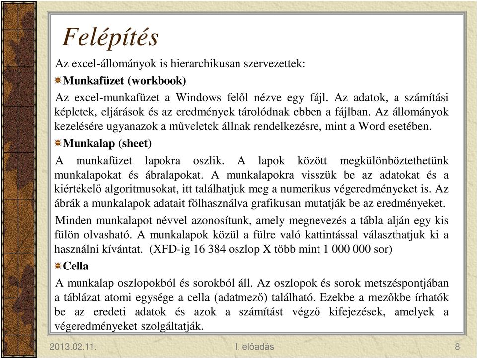 Munkalap (sheet) A munkafüzet lapokra oszlik. A lapok között megkülönböztethetünk munkalapokat és ábralapokat.