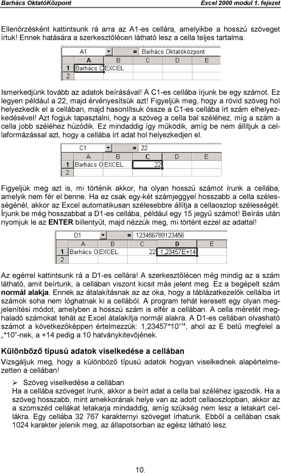 Figyeljük meg, hogy a rövid szöveg hol helyezkedik el a cellában, majd hasonlítsuk össze a C1-es cellába írt szám elhelyezkedésével!