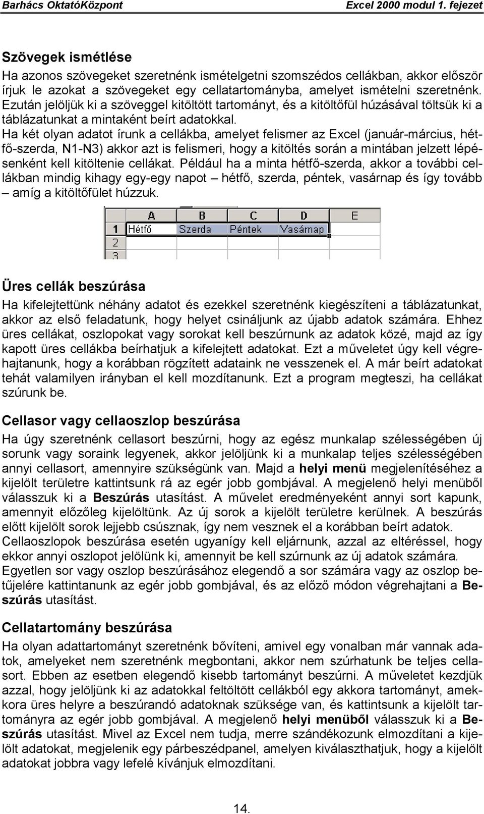 Ezután jelöljük ki a szöveggel kitöltött tartományt, és a kitöltőfül húzásával töltsük ki a táblázatunkat a mintaként beírt adatokkal.