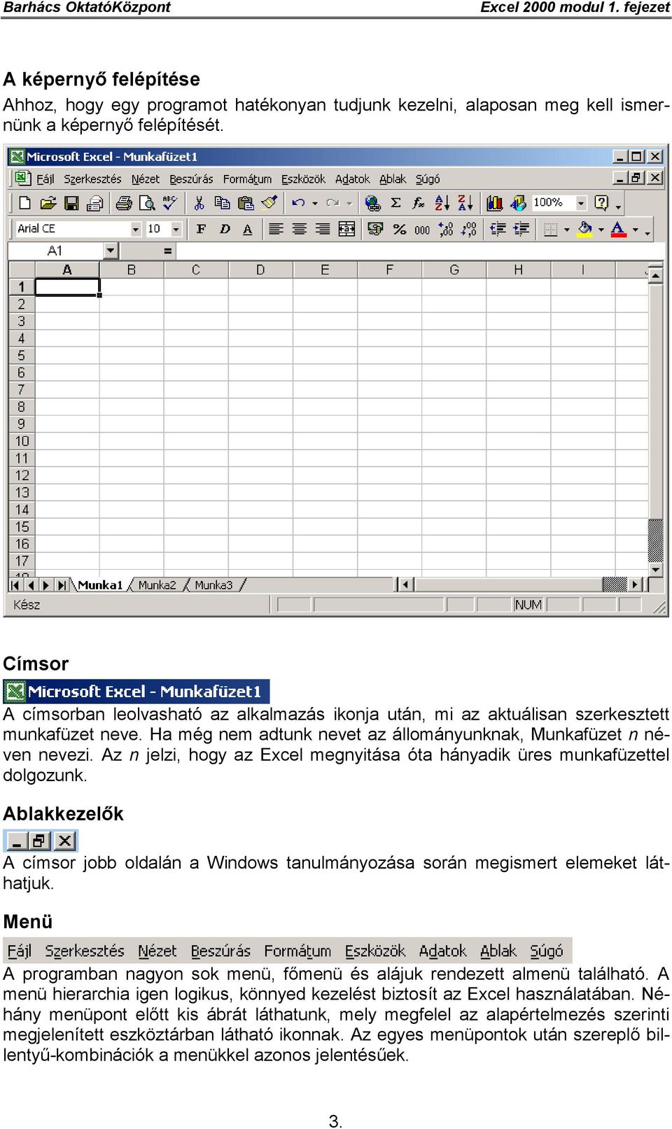 Az n jelzi, hogy az Excel megnyitása óta hányadik üres munkafüzettel dolgozunk. Ablakkezelők A címsor jobb oldalán a Windows tanulmányozása során megismert elemeket láthatjuk.