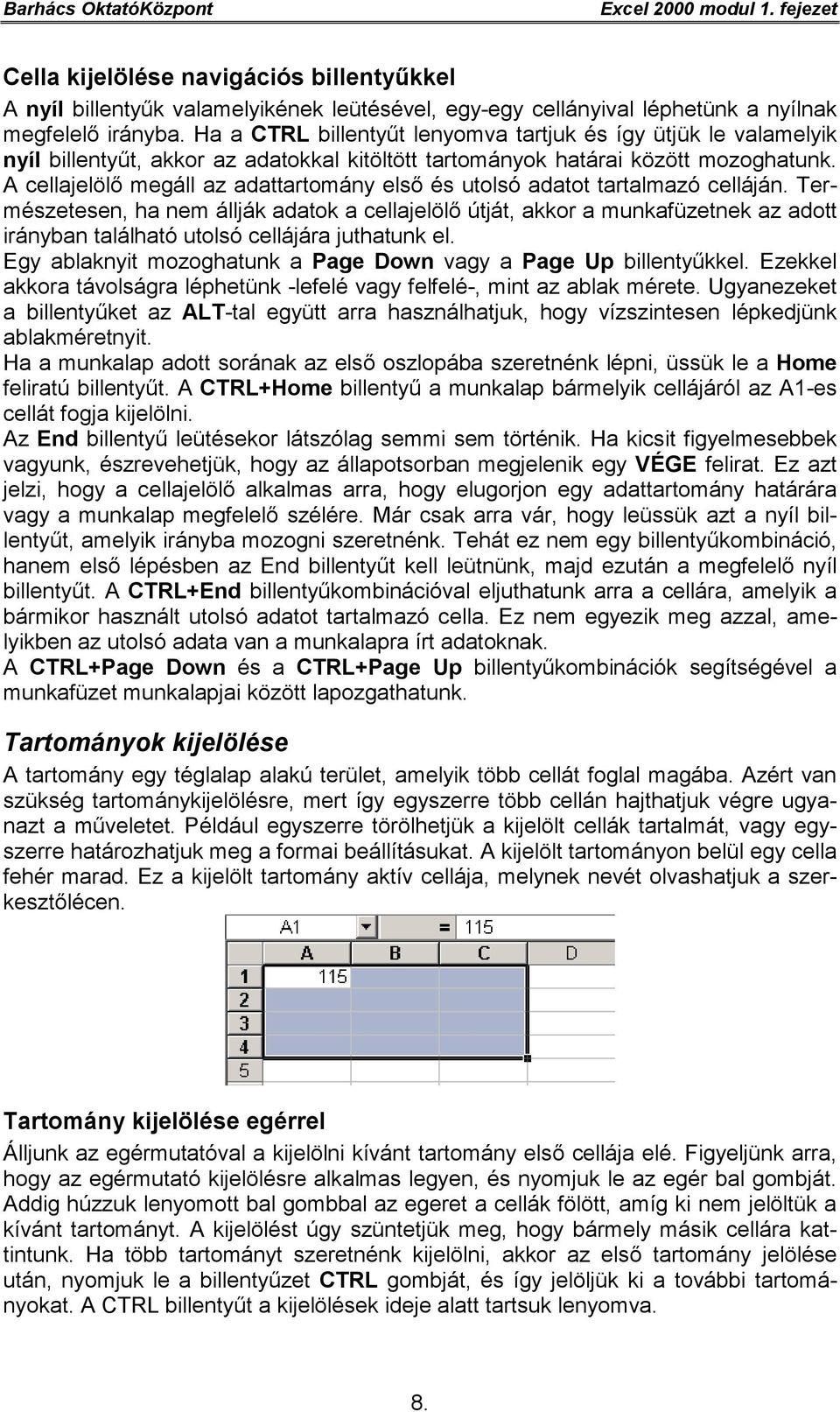 A cellajelölő megáll az adattartomány első és utolsó adatot tartalmazó celláján.