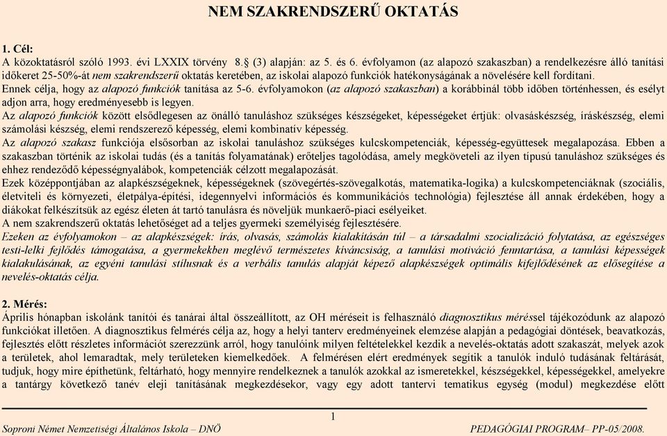 Ennek célja, hogy az alapozó funkciók tanítása az 5-6. évfolyamokon (az alapozó szakaszban) a korábbinál több időben történhessen, és esélyt adjon arra, hogy eredményesebb is legyen.