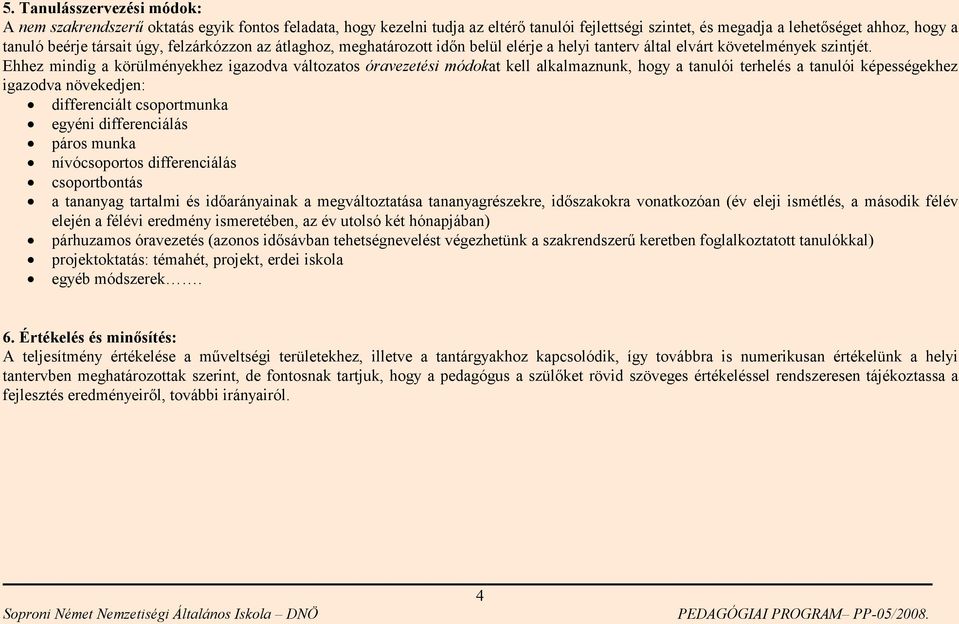 Ehhez mindig a körülményekhez igazodva változatos óravezetési módokat kell alkalmaznunk, hogy a tanulói terhelés a tanulói képességekhez igazodva növekedjen: differenciált csoportmunka egyéni