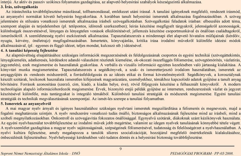 A tanulási igényeknek megfelelő, rendezett írásmód, az anyanyelvi normákat követő helyesírás begyakorlása. A korábban tanult helyesírási ismeretek alkalmazása fogalmazásokban.