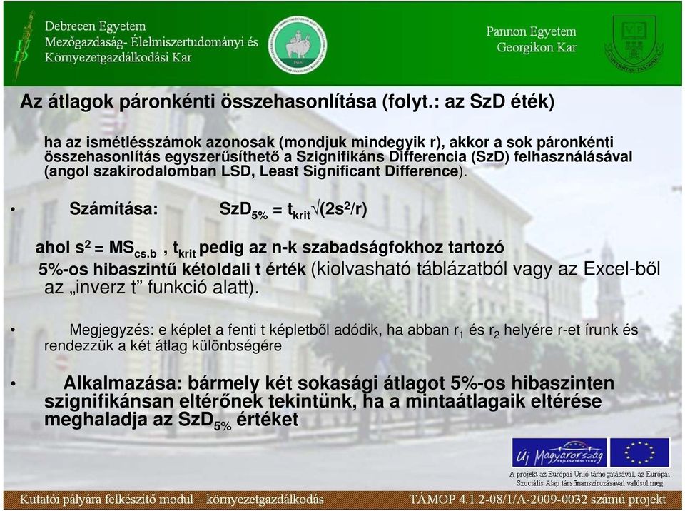 szakirodalomban LSD, Least Significant Difference). Számítása: SzD 5% = t krit (2s 2 /r) ahol s 2 = MS cs.