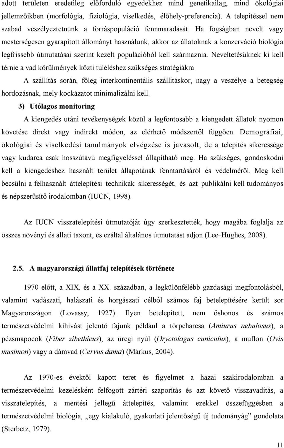 Ha fogságban nevelt vagy mesterségesen gyarapított állományt használunk, akkor az állatoknak a konzerváció biológia legfrissebb útmutatásai szerint kezelt populációból kell származnia.