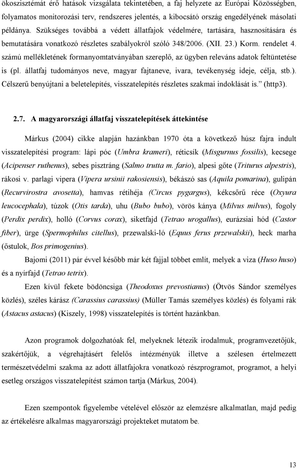 számú mellékletének formanyomtatványában szereplő, az ügyben releváns adatok feltüntetése is (pl. állatfaj tudományos neve, magyar fajtaneve, ivara, tevékenység ideje, célja, stb.).