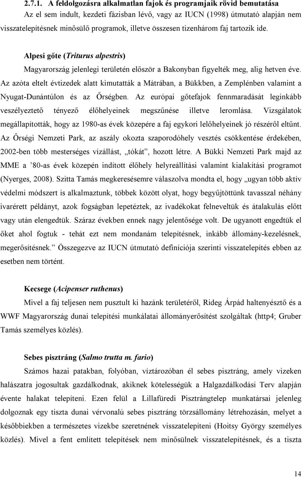 összesen tizenhárom faj tartozik ide. Alpesi gőte (Triturus alpestris) Magyarország jelenlegi területén először a Bakonyban figyelték meg, alig hetven éve.