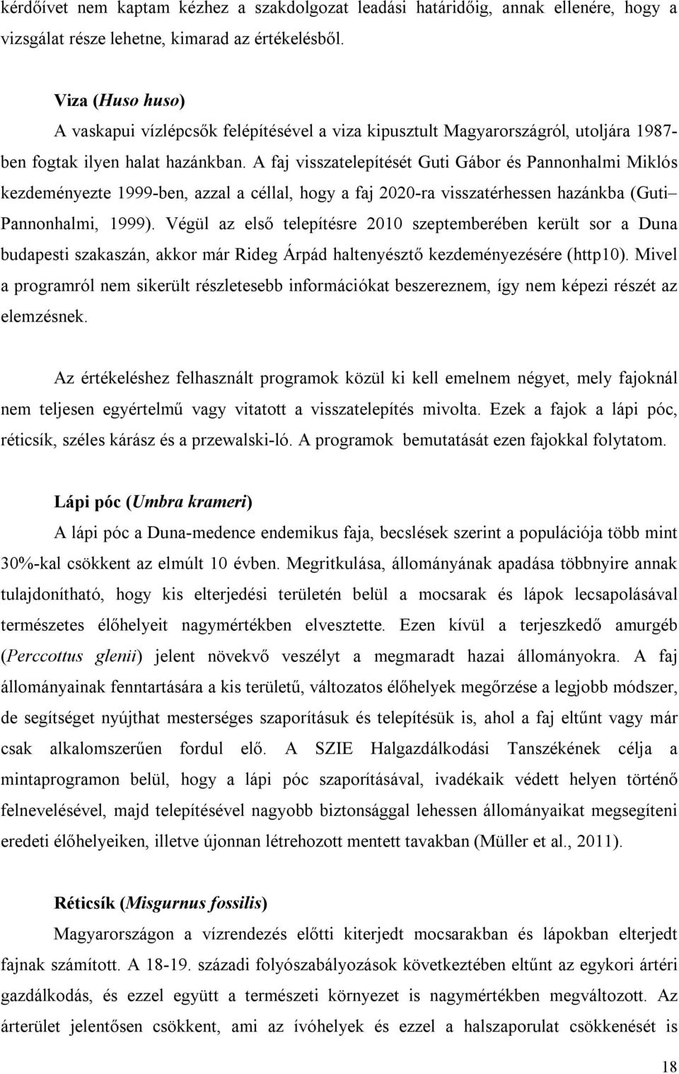 A faj visszatelepítését Guti Gábor és Pannonhalmi Miklós kezdeményezte 1999-ben, azzal a céllal, hogy a faj 2020-ra visszatérhessen hazánkba (Guti Pannonhalmi, 1999).