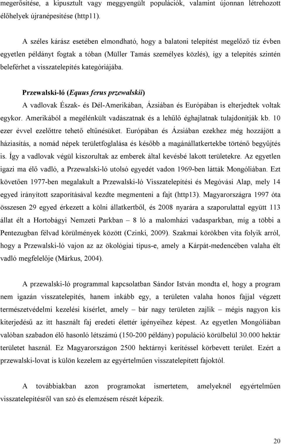 visszatelepítés kategóriájába. Przewalski-ló (Equus ferus przewalskii) A vadlovak Észak- és Dél-Amerikában, Ázsiában és Európában is elterjedtek voltak egykor.