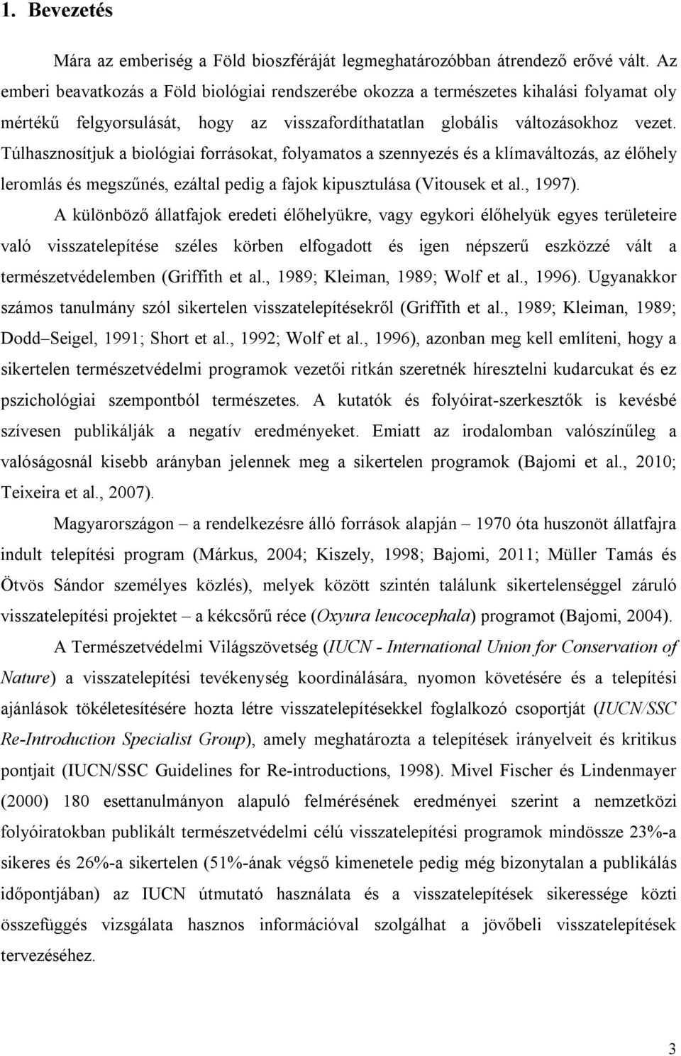 Túlhasznosítjuk a biológiai forrásokat, folyamatos a szennyezés és a klímaváltozás, az élőhely leromlás és megszűnés, ezáltal pedig a fajok kipusztulása (Vitousek et al., 1997).