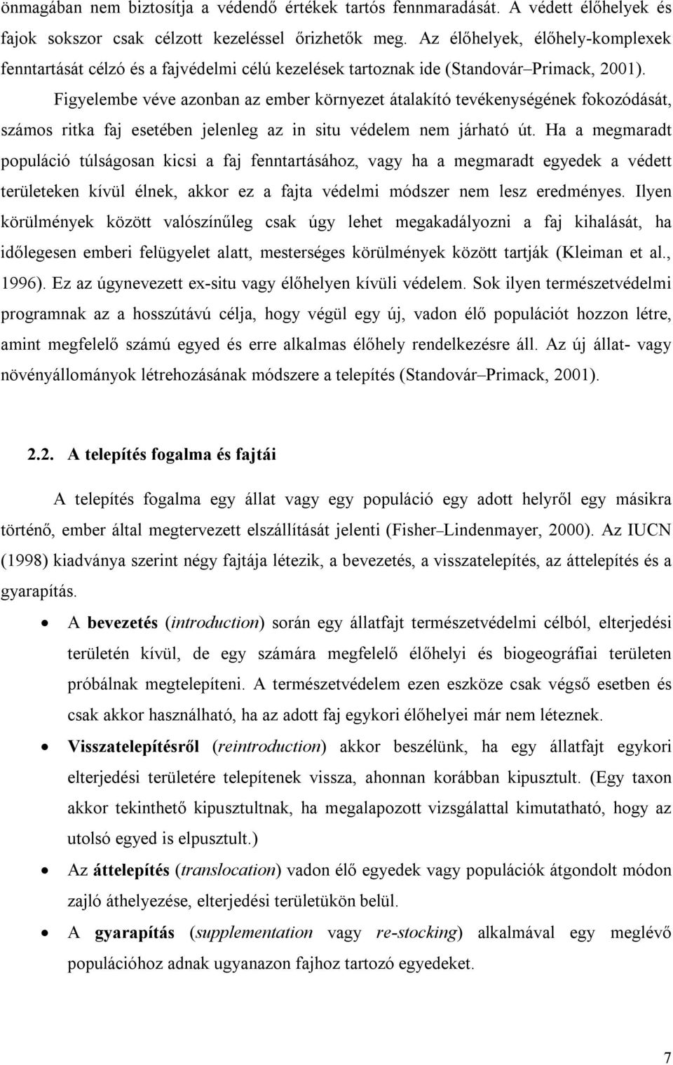 Figyelembe véve azonban az ember környezet átalakító tevékenységének fokozódását, számos ritka faj esetében jelenleg az in situ védelem nem járható út.