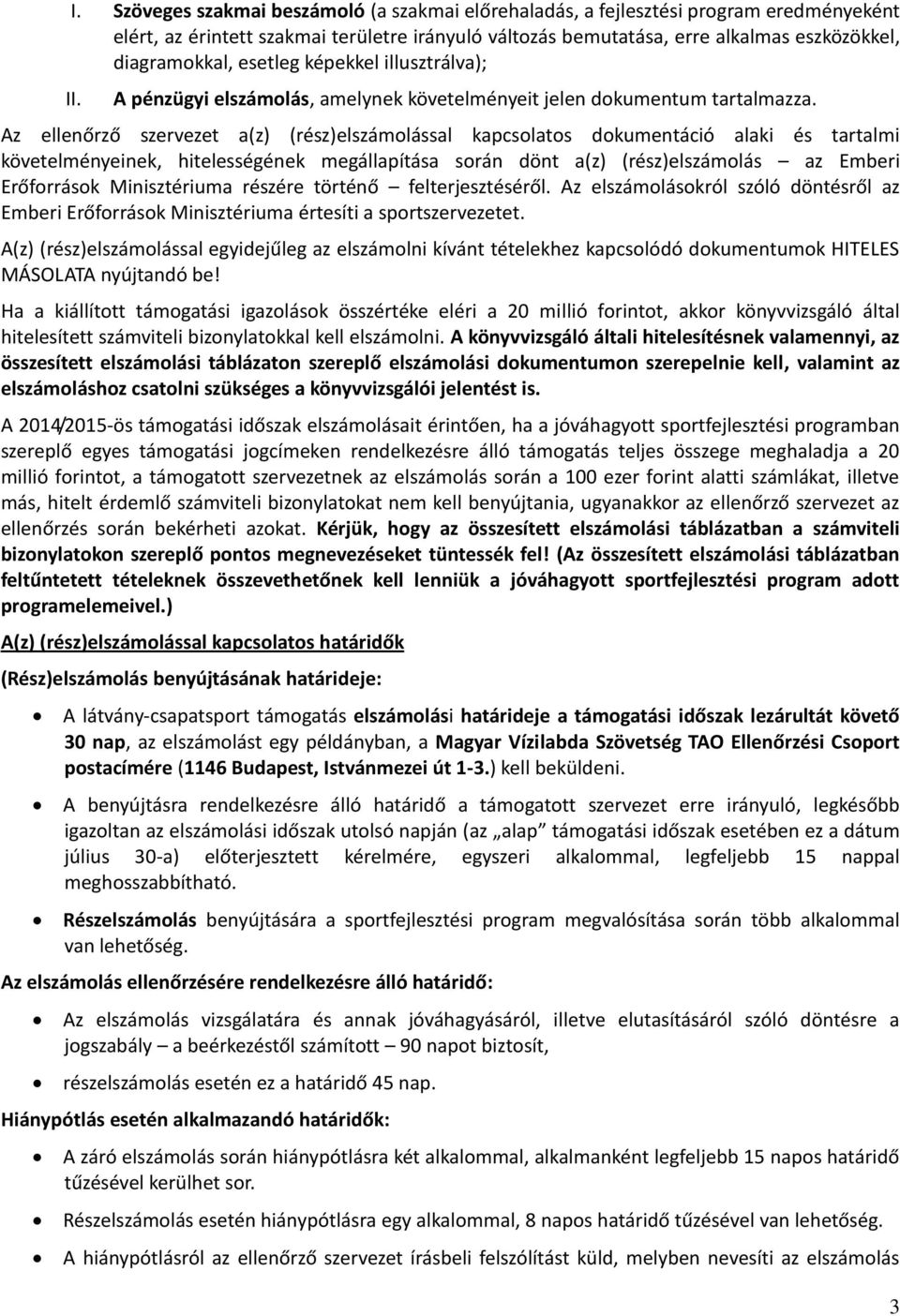 Az ellenőrző szervezet a(z) (rész)elszámolással kapcsolatos dokumentáció alaki és tartalmi követelményeinek, hitelességének megállapítása során dönt a(z) (rész)elszámolás az Emberi Erőforrások