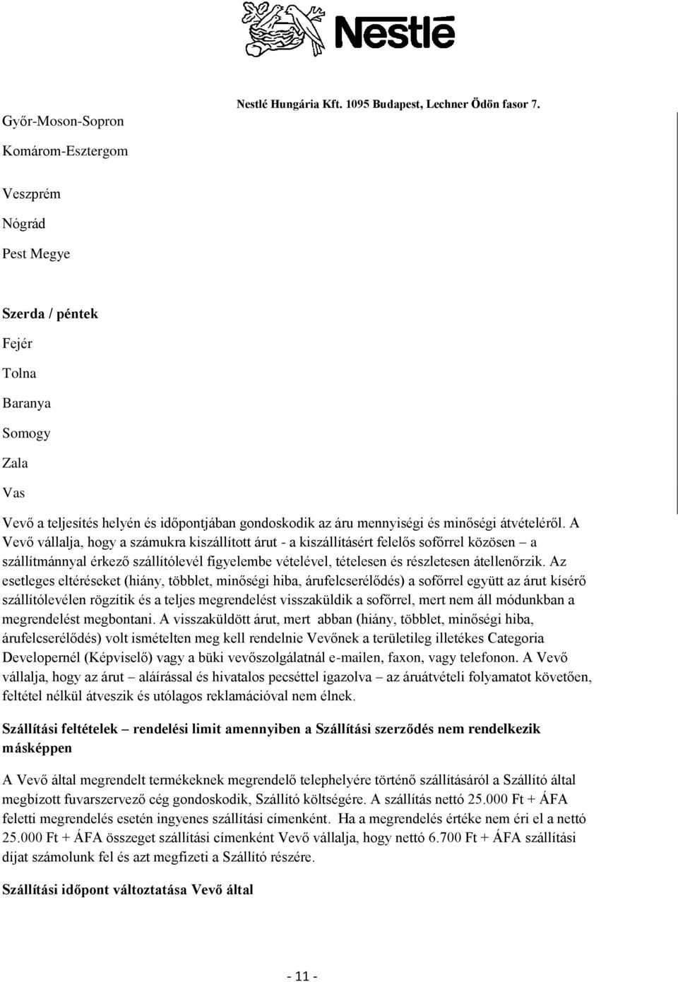 A Vevő vállalja, hogy a számukra kiszállított árut - a kiszállításért felelős sofőrrel közösen a szállítmánnyal érkező szállítólevél figyelembe vételével, tételesen és részletesen átellenőrzik.