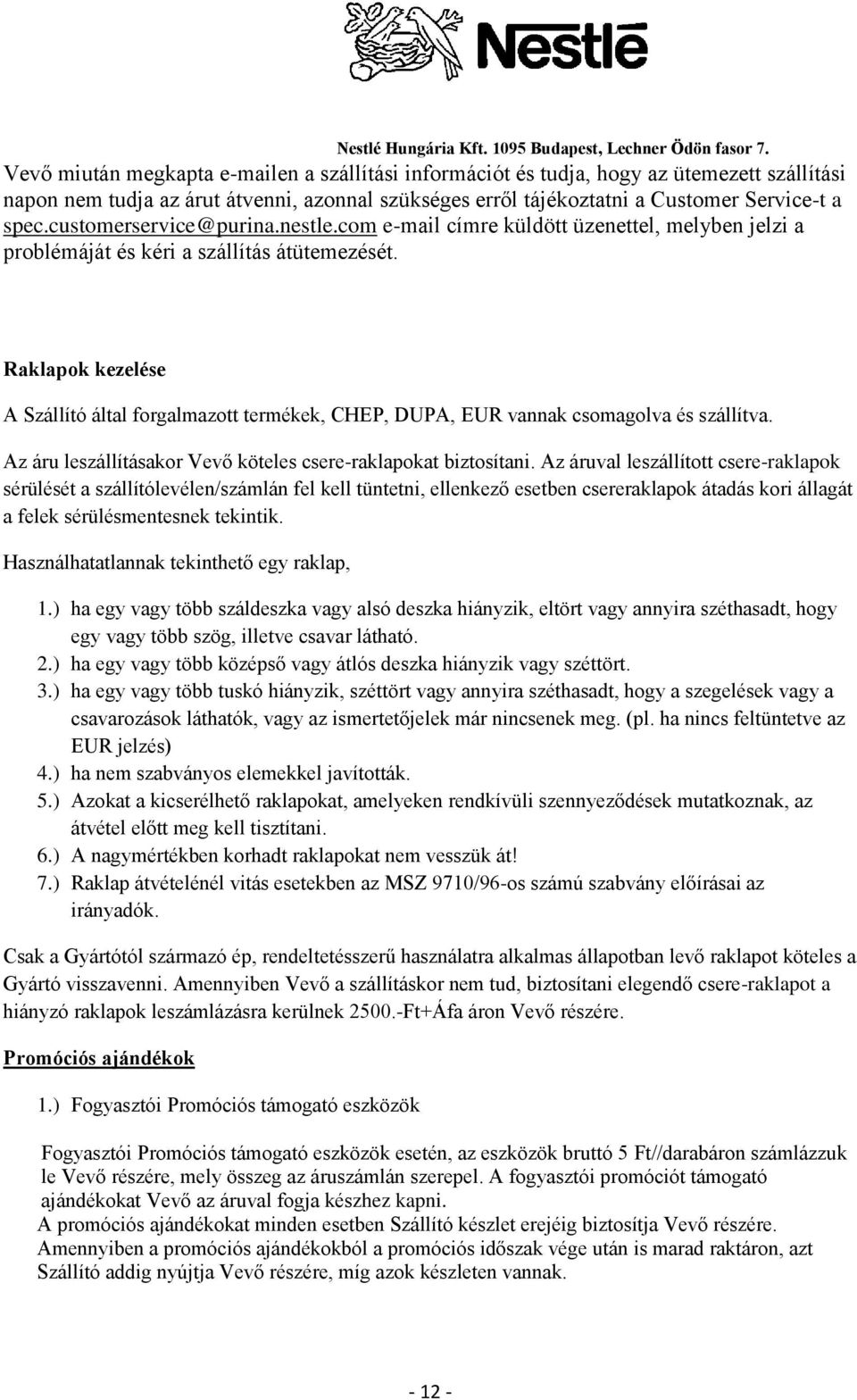 Raklapok kezelése A Szállító által forgalmazott termékek, CHEP, DUPA, EUR vannak csomagolva és szállítva. Az áru leszállításakor Vevő köteles csere-raklapokat biztosítani.