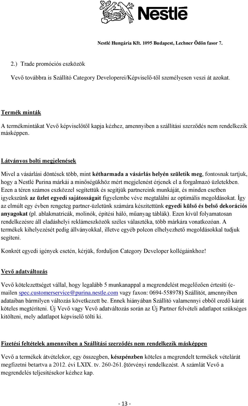 Látványos bolti megjelenések Mivel a vásárlási döntések több, mint kétharmada a vásárlás helyén születik meg, fontosnak tartjuk, hogy a Nestlé Purina márkái a minőségükhöz mért megjelenést érjenek el