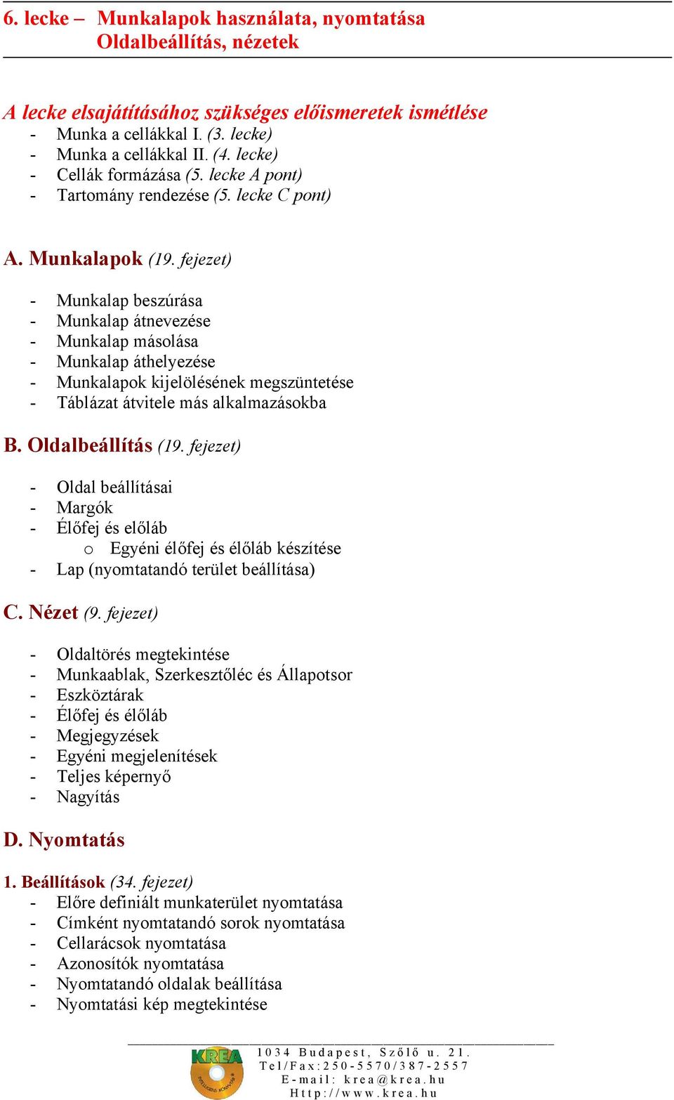 fejezet) - Munkalap beszúrása - Munkalap átnevezése - Munkalap másolása - Munkalap áthelyezése - Munkalapok kijelölésének megszüntetése - Táblázat átvitele más alkalmazásokba B. Oldalbeállítás (19.