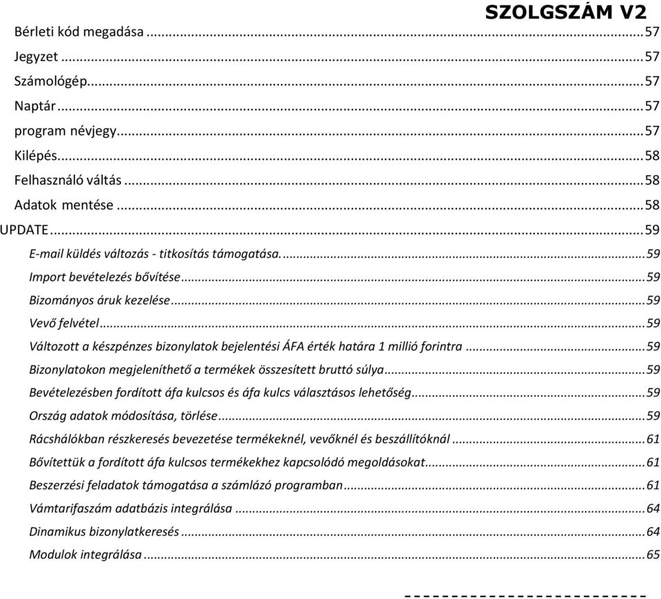 .. 59 Változott a készpénzes bizonylatok bejelentési ÁFA érték határa 1 millió forintra... 59 Bizonylatokon megjeleníthető a termékek összesített bruttó súlya.