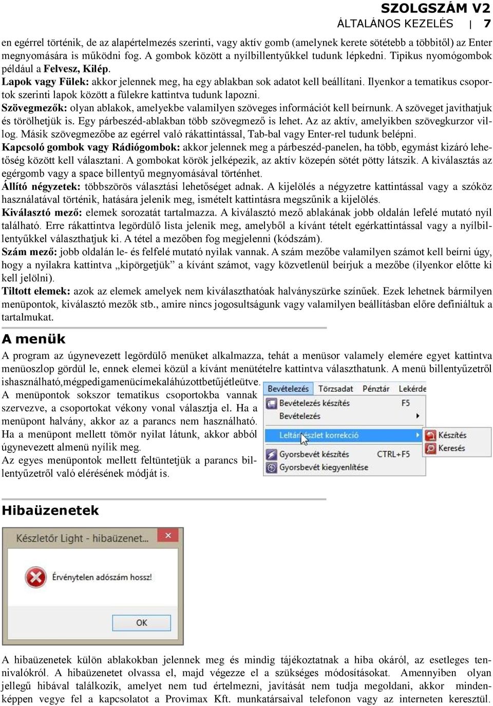 Ilyenkor a tematikus csoportok szerinti lapok között a fülekre kattintva tudunk lapozni. Szövegmezők: olyan ablakok, amelyekbe valamilyen szöveges információt kell beírnunk.