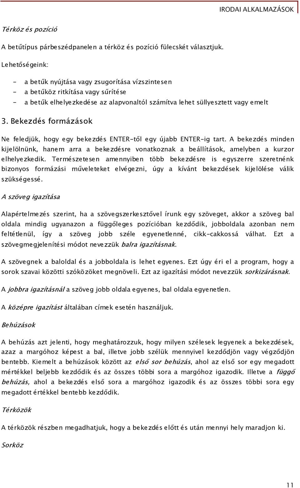 Bekezdés formázások Ne feledjük, hogy egy bekezdés ENTER-től egy újabb ENTER-ig tart. A bekezdés minden kijelölnünk, hanem arra a bekezdésre vonatkoznak a beállítások, amelyben a kurzor elhelyezkedik.