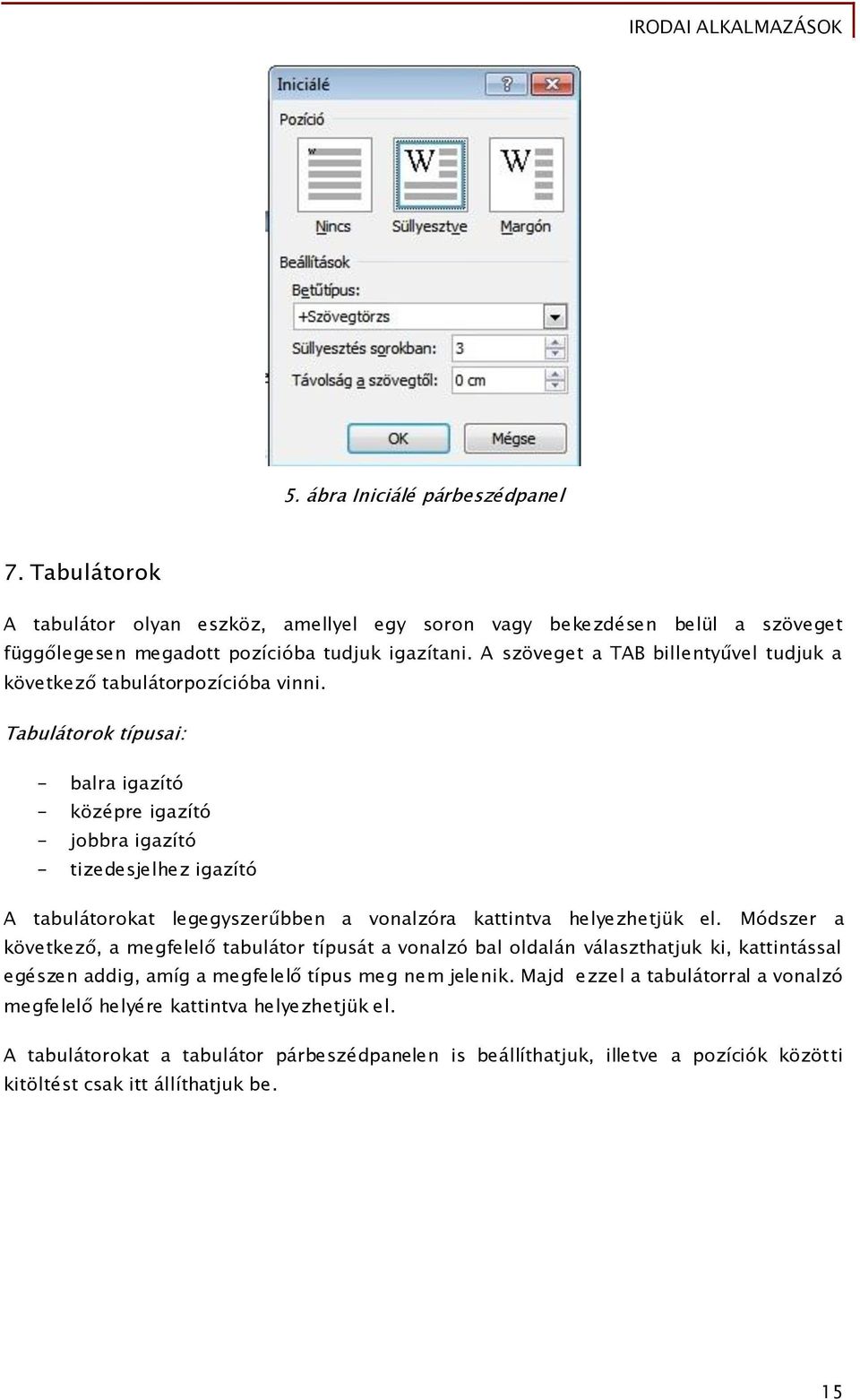 Tabulátorok típusai: - balra igazító - középre igazító - jobbra igazító - tizedesjelhez igazító A tabulátorokat legegyszerűbben a vonalzóra kattintva helyezhetjük el.