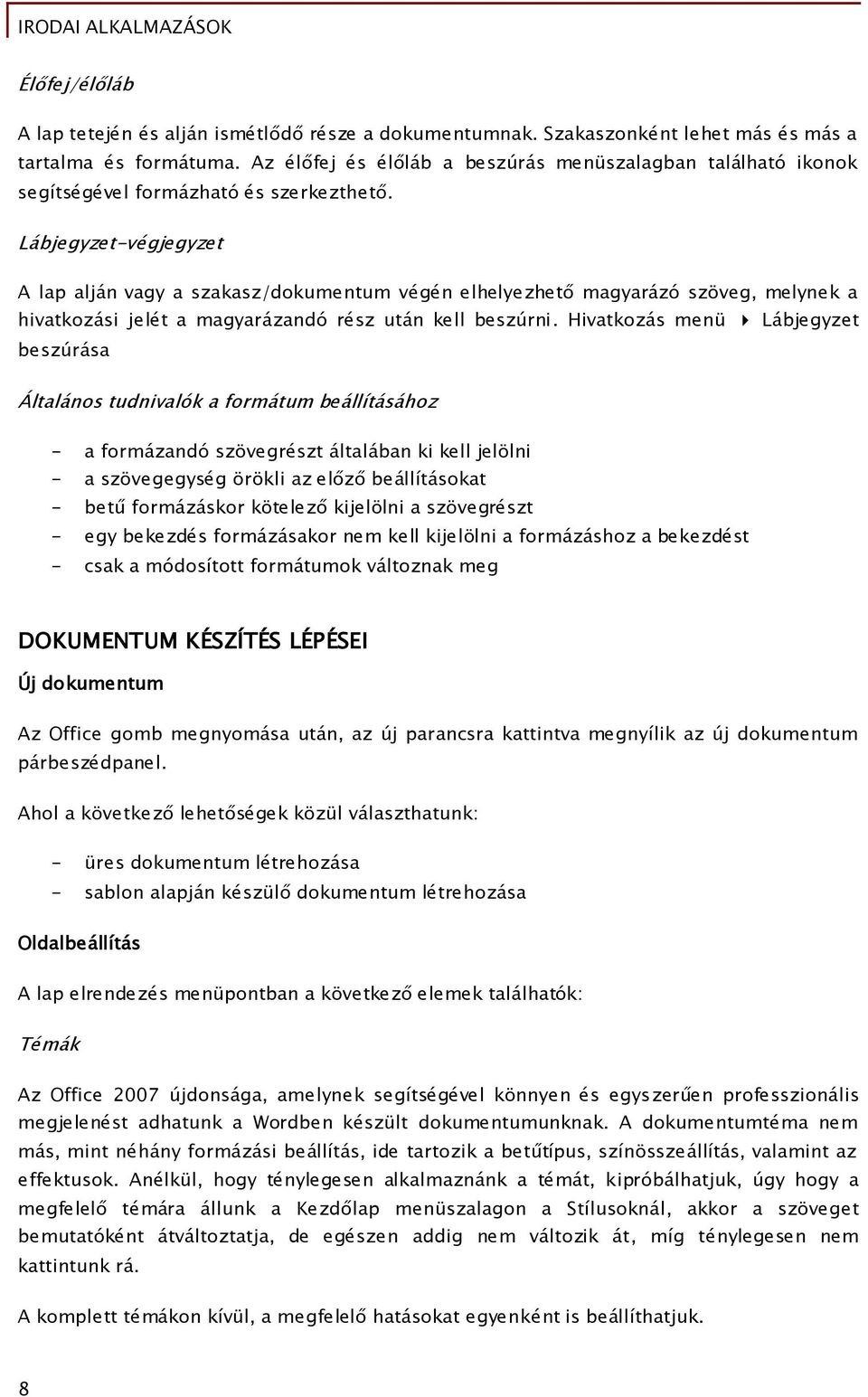 Lábjegyzet-végjegyzet A lap alján vagy a szakasz/dokumentum végén elhelyezhető magyarázó szöveg, melynek a hivatkozási jelét a magyarázandó rész után kell beszúrni.