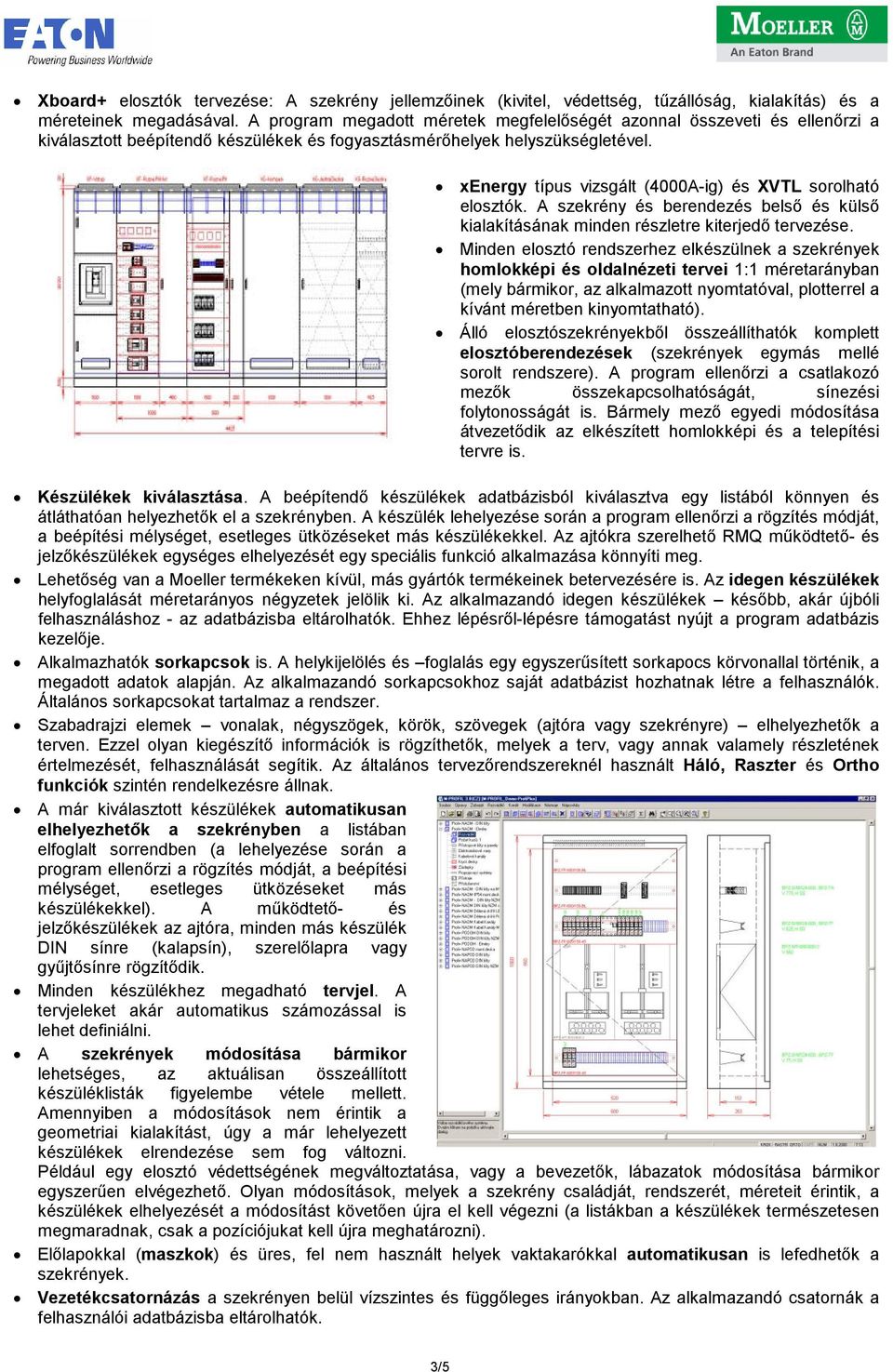 xenergy típus vizsgált (4000A-ig) és XVTL sorolható elosztók. A szekrény és berendezés belsı és külsı kialakításának minden részletre kiterjedı tervezése.