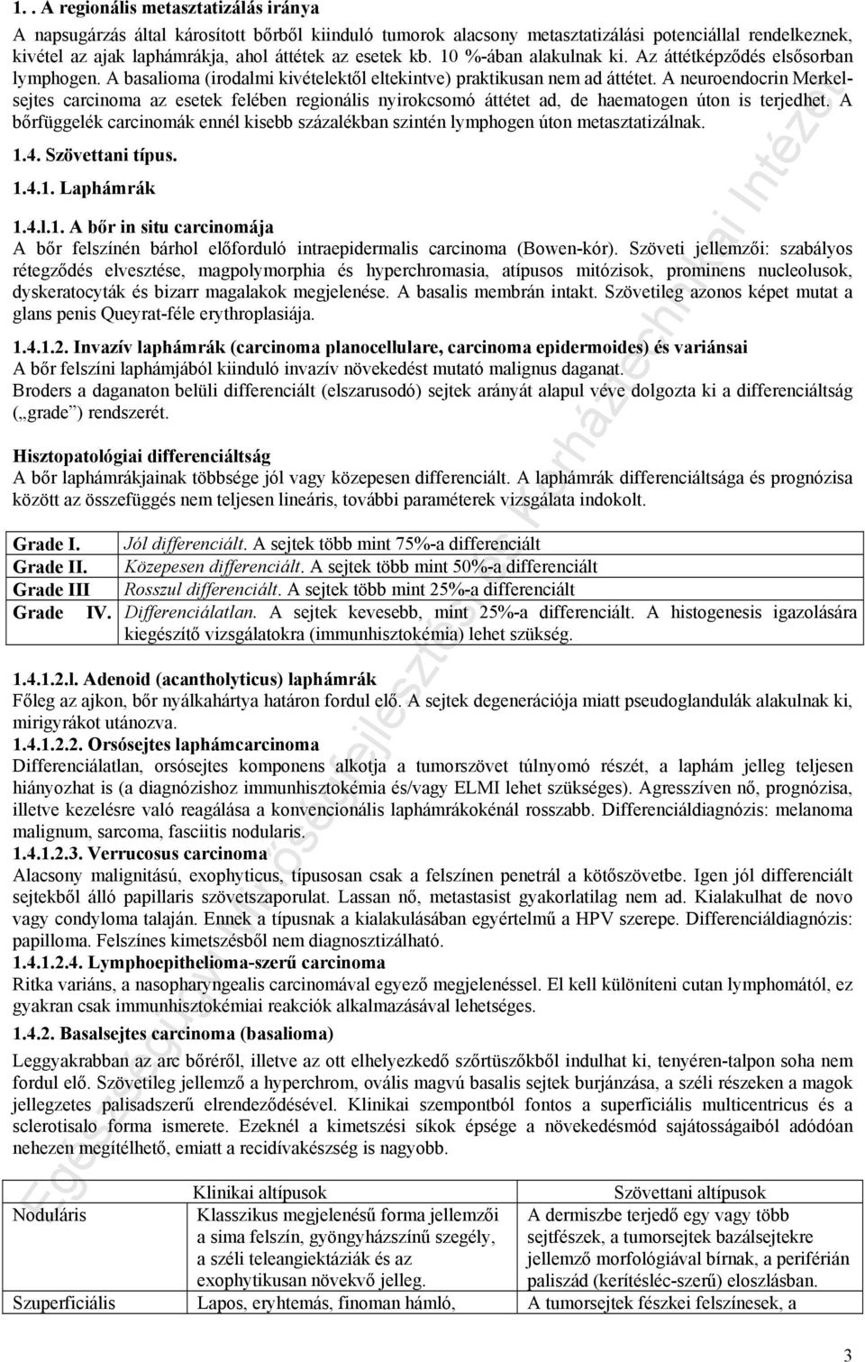 A neuroendocrin Merkelsejtes carcinoma az esetek felében regionális nyirokcsomó áttétet ad, de haematogen úton is terjedhet.