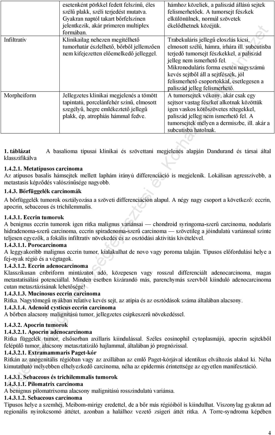 Jellegzetes klinikai megjelenés a tömött tapintatú, porcelánfehér színű, elmosott szegélyű, hegre emlékeztető jellegű plakk, ép, atrophiás hámmal fedve.