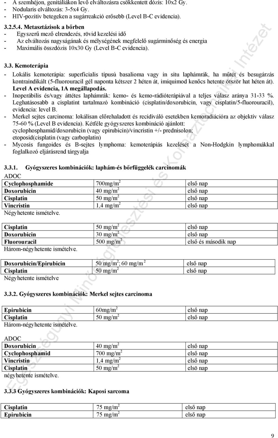 Metasztázisok a bőrben - Egyszerű mező elrendezés, rövid kezelési idő - Az elváltozás nagyságának és mélységének megfelelő sugárminőség és energia - Maximális összdózis 10x30 Gy (Level B-C evidencia).