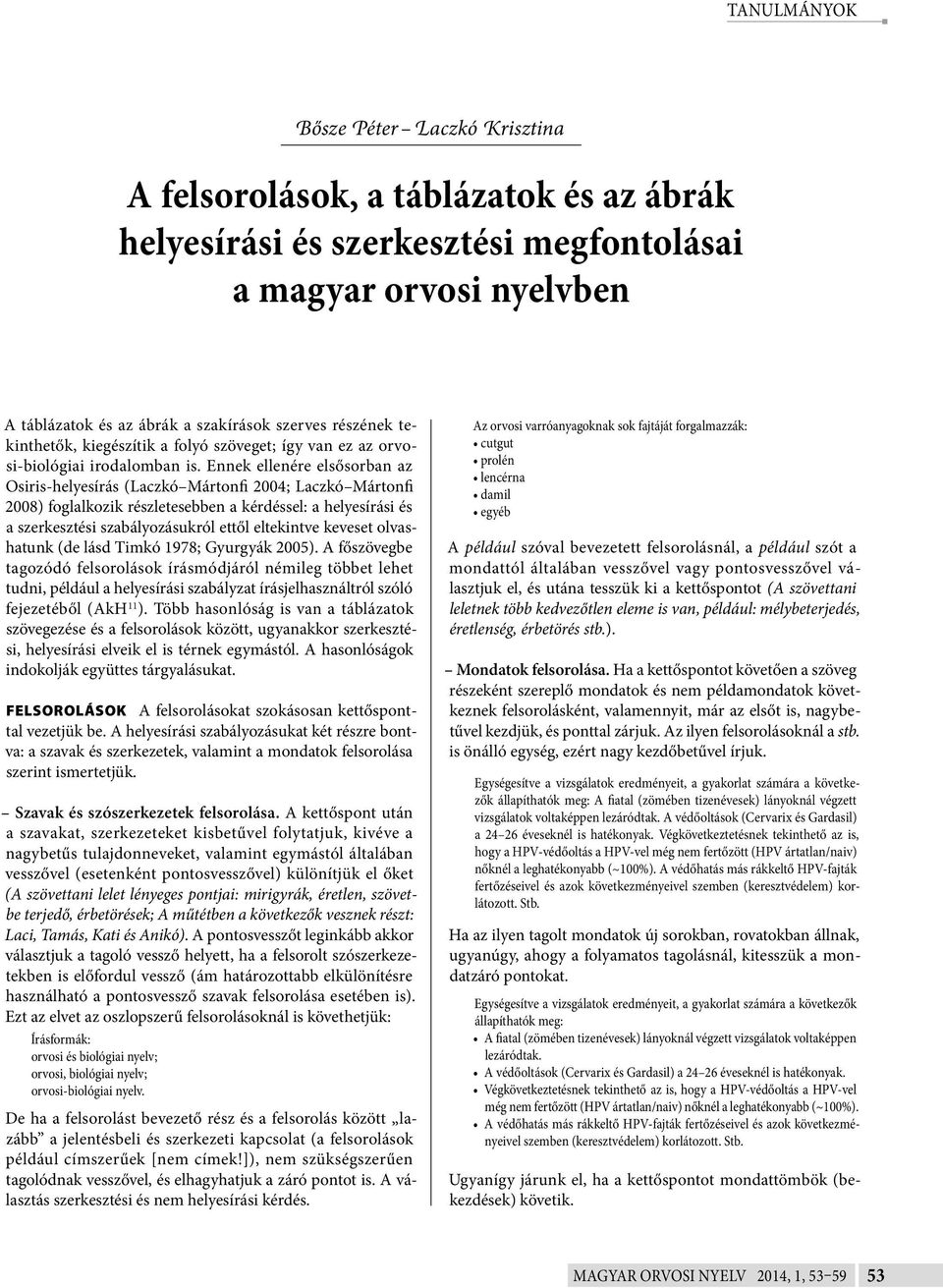 Ennek ellenére elsősorban az Osiris-helyesírás (Laczkó Mártonfi 2004; Laczkó Mártonfi 2008) foglalkozik részletesebben a kérdéssel: a helyesírási és a szerkesztési szabályozásukról ettől eltekintve