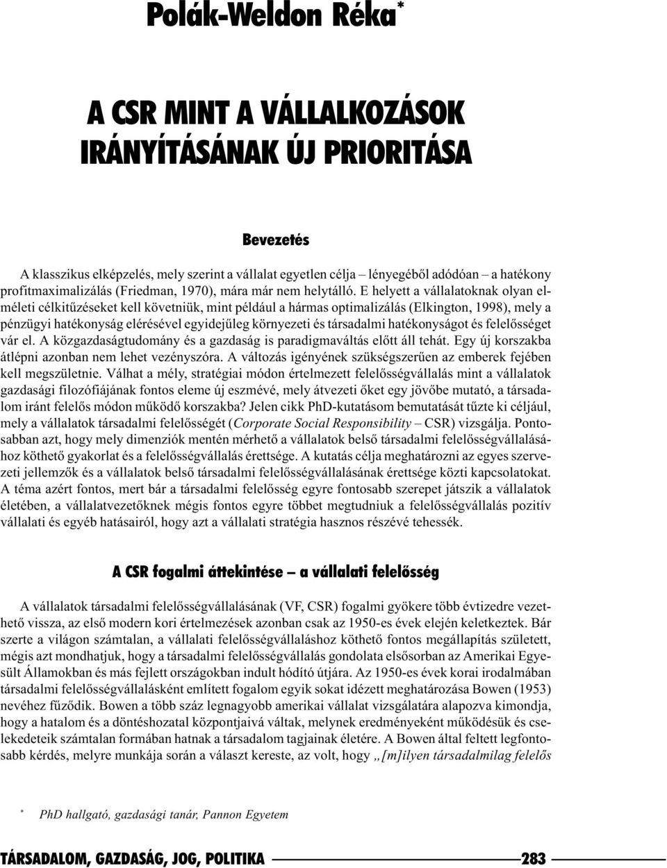 E helyett a vállalatoknak olyan elméleti célkitûzéseket kell követniük, mint például a hármas optimalizálás (Elkington, 1998), mely a pénzügyi hatékonyság elérésével egyidejûleg környezeti és