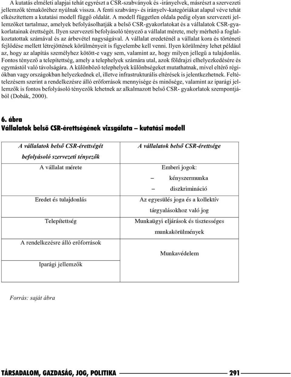 A modell független oldala pedig olyan szervezeti jellemzõket tartalmaz, amelyek befolyásolhatják a belsõ CSR-gyakorlatokat és a vállalatok CSR-gyakorlatainak érettségét.