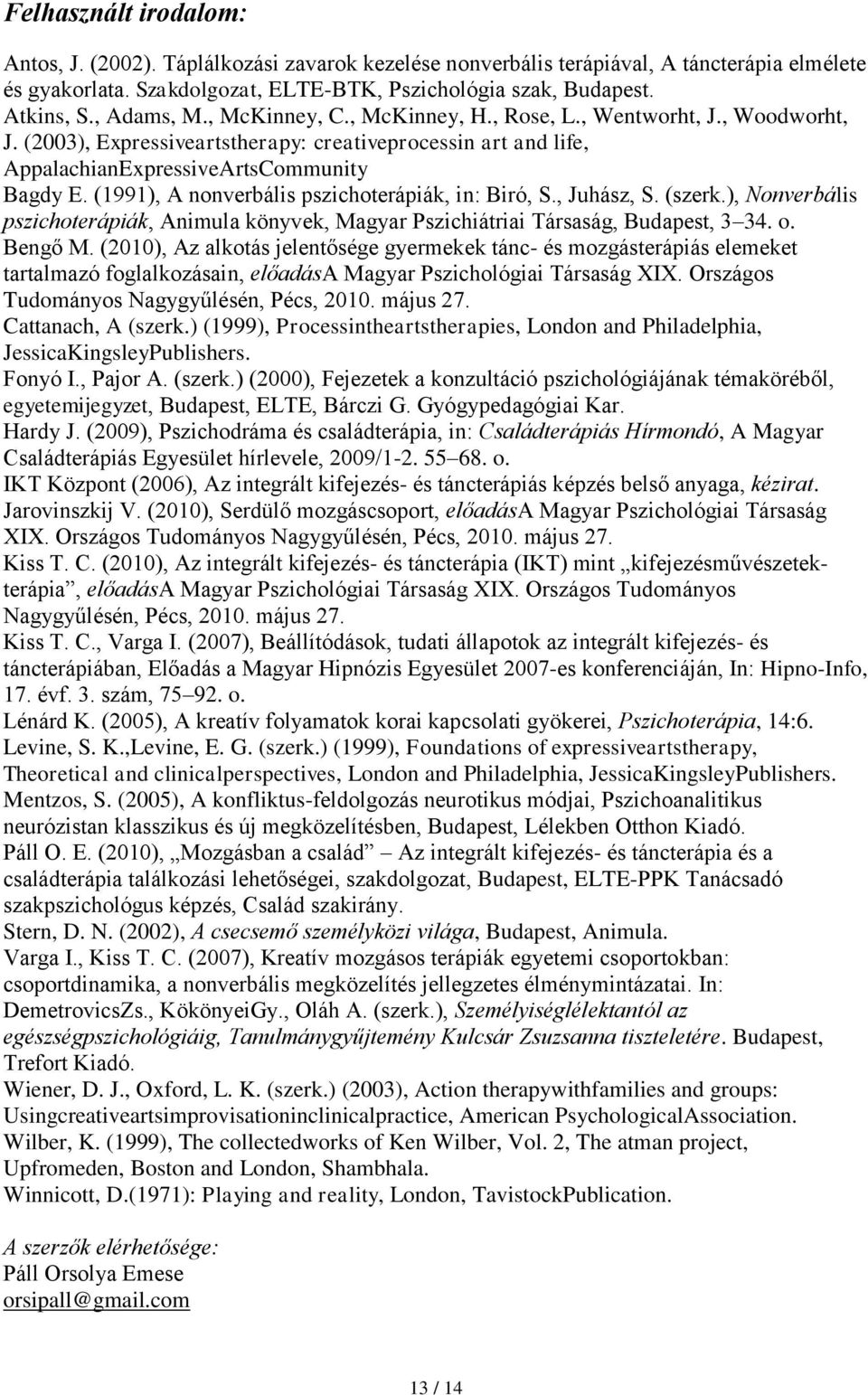 (1991), A nonverbális pszichoterápiák, in: Biró, S., Juhász, S. (szerk.), Nonverbális pszichoterápiák, Animula könyvek, Magyar Pszichiátriai Társaság, Budapest, 3 34. o. Bengő M.