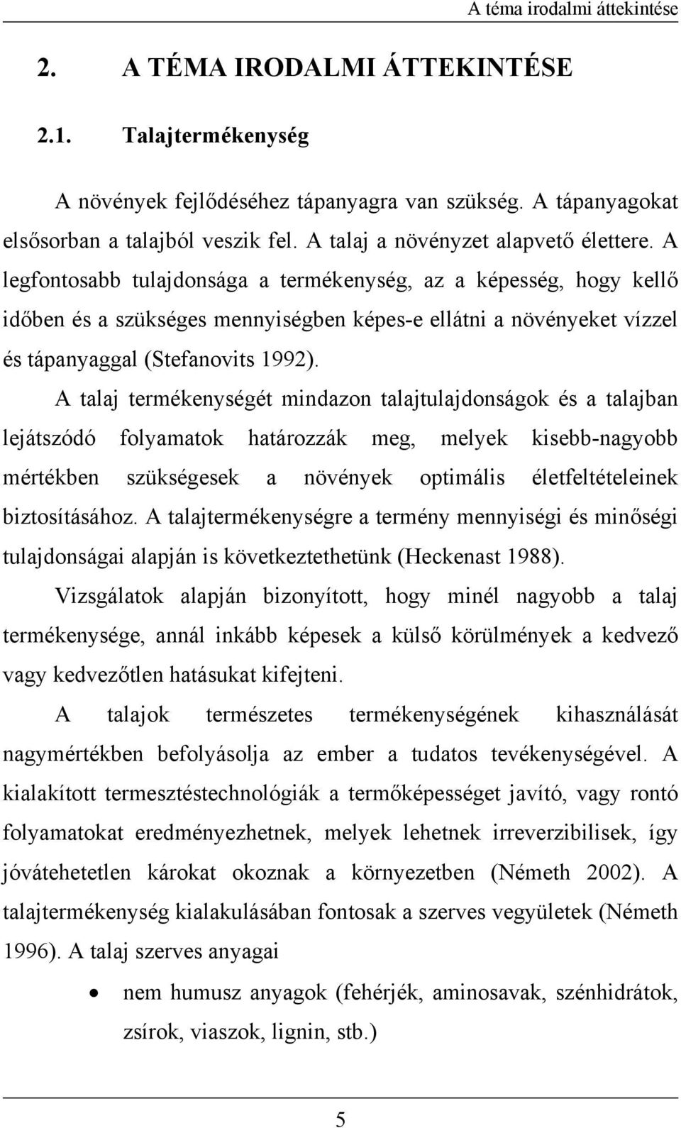 A legfontosabb tulajdonsága a termékenység, az a képesség, hogy kellő időben és a szükséges mennyiségben képes-e ellátni a növényeket vízzel és tápanyaggal (Stefanovits 1992).