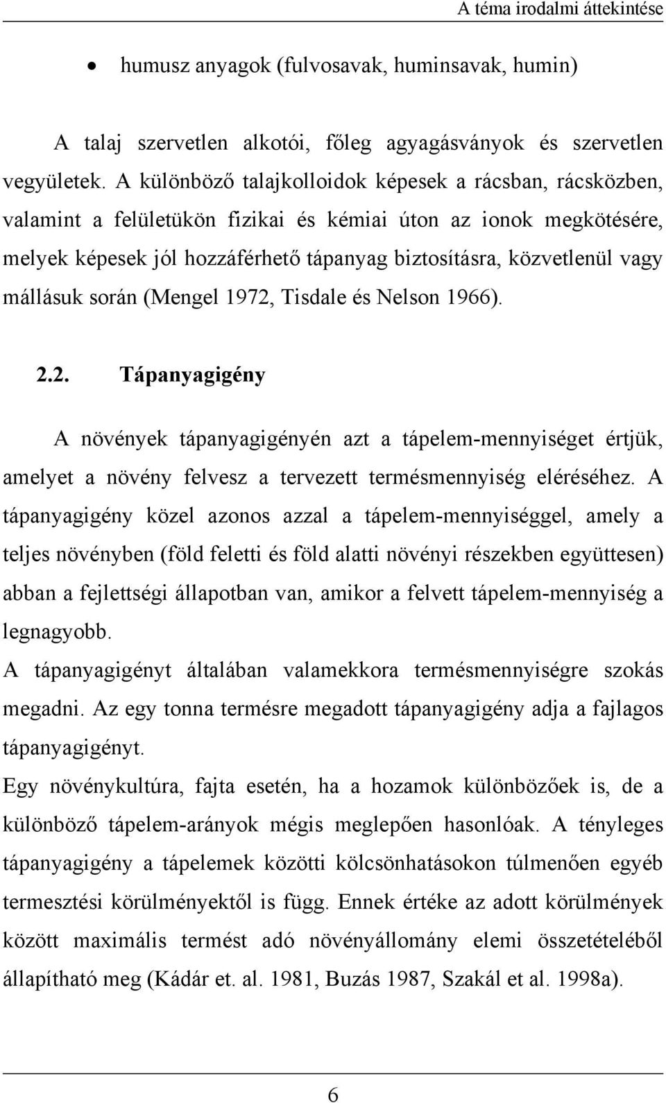 mállásuk során (Mengel 1972, Tisdale és Nelson 1966). 2.2. Tápanyagigény A növények tápanyagigényén azt a tápelem-mennyiséget értjük, amelyet a növény felvesz a tervezett termésmennyiség eléréséhez.