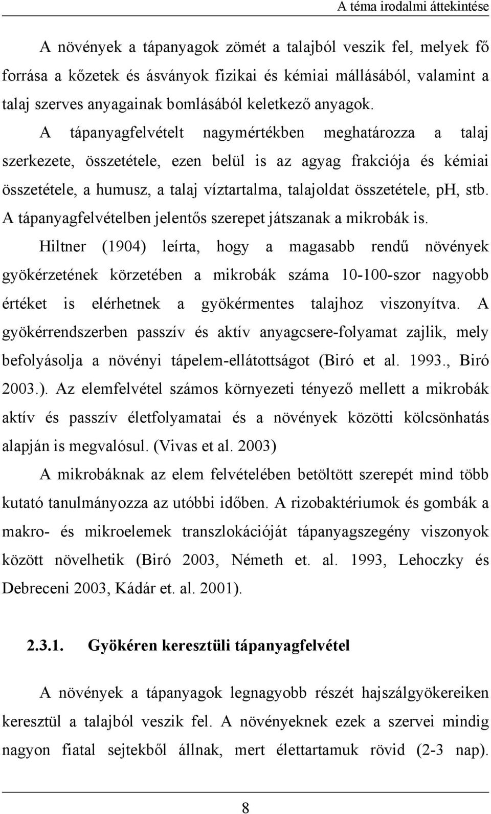 A tápanyagfelvételt nagymértékben meghatározza a talaj szerkezete, összetétele, ezen belül is az agyag frakciója és kémiai összetétele, a humusz, a talaj víztartalma, talajoldat összetétele, ph, stb.