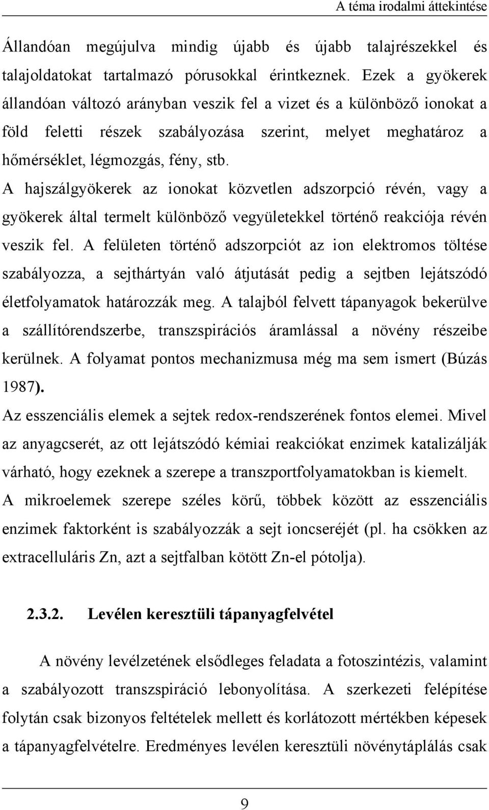 A hajszálgyökerek az ionokat közvetlen adszorpció révén, vagy a gyökerek által termelt különböző vegyületekkel történő reakciója révén veszik fel.