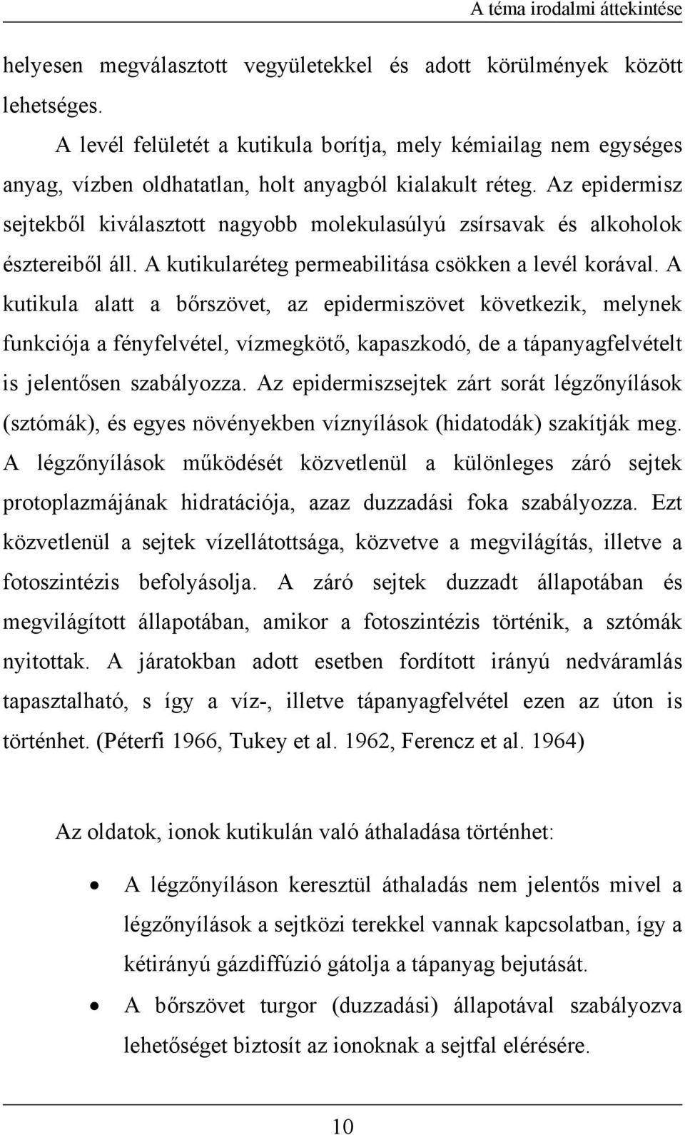 Az epidermisz sejtekből kiválasztott nagyobb molekulasúlyú zsírsavak és alkoholok észtereiből áll. A kutikularéteg permeabilitása csökken a levél korával.