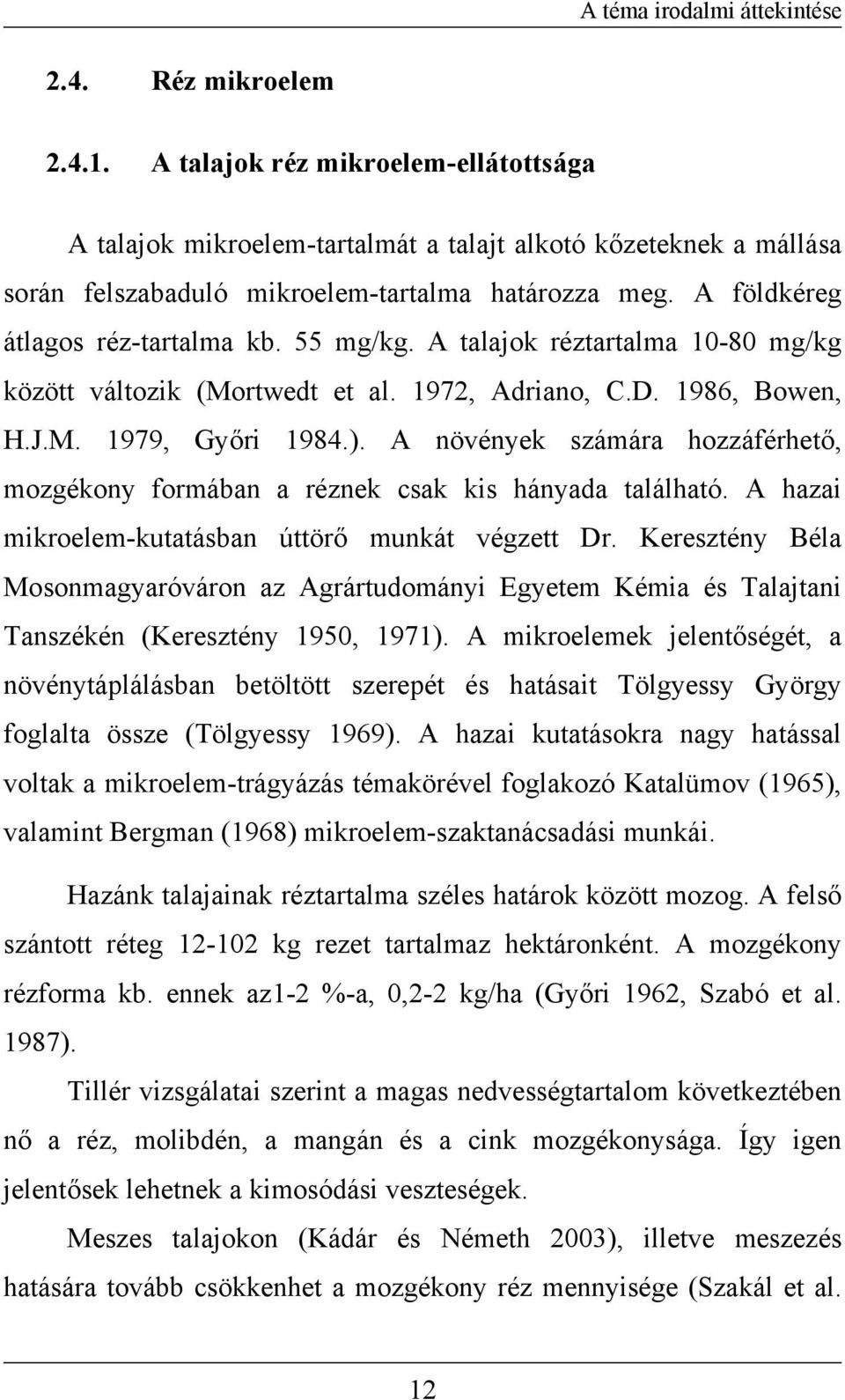 55 mg/kg. A talajok réztartalma 10-80 mg/kg között változik (Mortwedt et al. 1972, Adriano, C.D. 1986, Bowen, H.J.M. 1979, Győri 1984.).