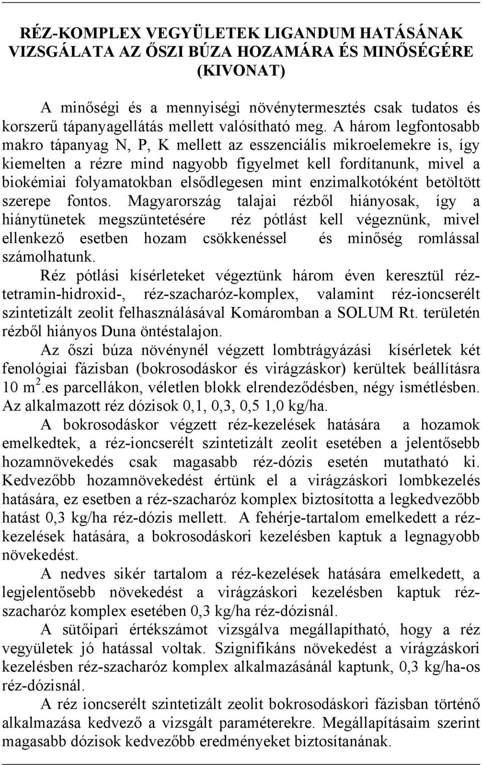 A három legfontosabb makro tápanyag N, P, K mellett az esszenciális mikroelemekre is, így kiemelten a rézre mind nagyobb figyelmet kell fordítanunk, mivel a biokémiai folyamatokban elsődlegesen mint