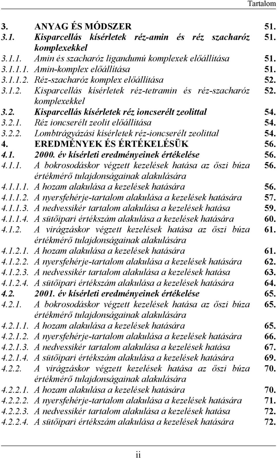 3.2.2. Lombtrágyázási kísérletek réz-ioncserélt zeolittal 54. 4. EREDMÉNYEK ÉS ÉRTÉKELÉSÜK 56. 4.1. 2000. év kísérleti eredményeinek értékelése 56. 4.1.1. A bokrosodáskor végzett kezelések hatása az őszi búza 56.