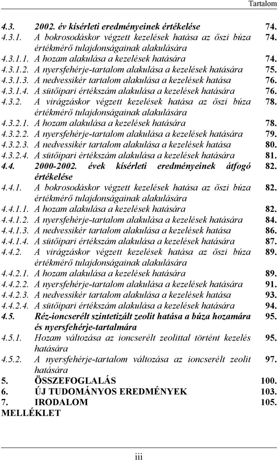 4.3.2. A virágzáskor végzett kezelések hatása az őszi búza 78. értékmérő tulajdonságainak alakulására 4.3.2.1. A hozam alakulása a kezelések hatására 78. 4.3.2.2. A nyersfehérje-tartalom alakulása a kezelések hatására 79.