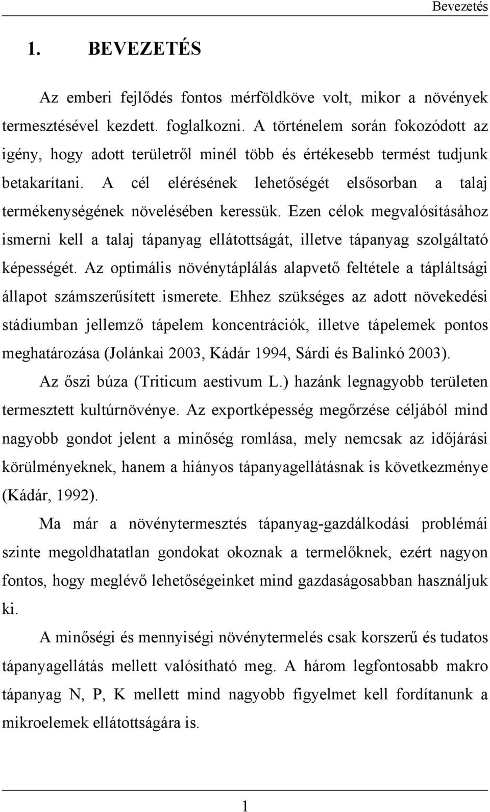 A cél elérésének lehetőségét elsősorban a talaj termékenységének növelésében keressük. Ezen célok megvalósításához ismerni kell a talaj tápanyag ellátottságát, illetve tápanyag szolgáltató képességét.