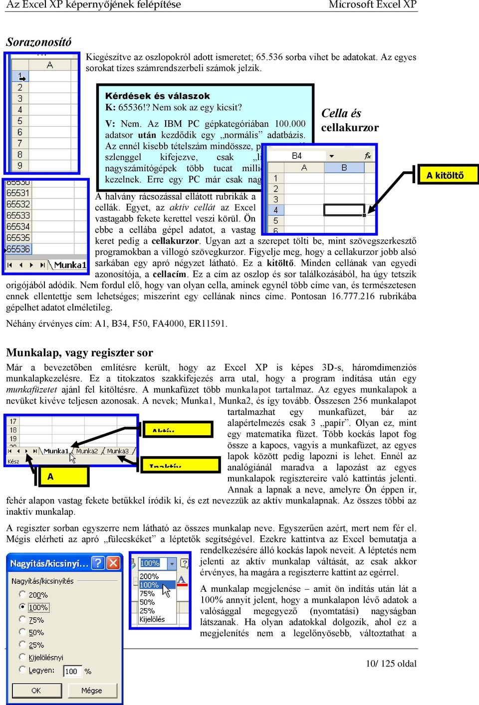 Az ennél kisebb tételszám mindössze, programozói szlenggel kifejezve, csak lista. A nagyszámítógépek több tucat millió adatsort kezelnek. Erre egy PC már csak nagyon lassan képes.