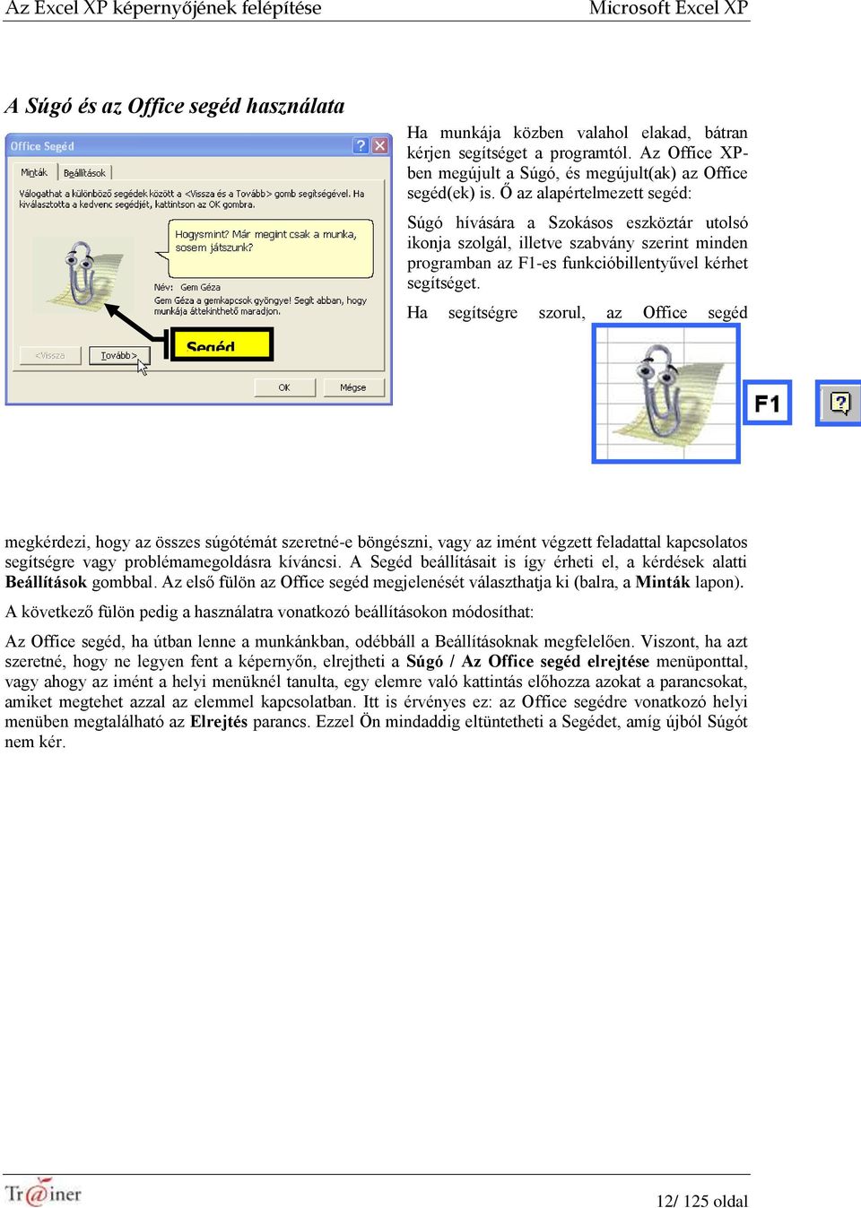 Ő az alapértelmezett segéd: Súgó hívására a Szokásos eszköztár utolsó ikonja szolgál, illetve szabvány szerint minden programban az F1-es funkcióbillentyűvel kérhet segítséget.