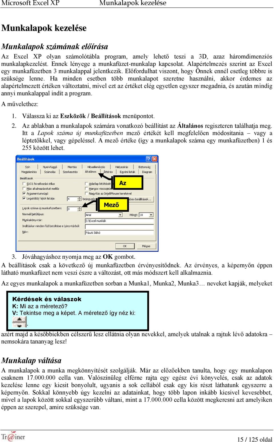 Ha minden esetben több munkalapot szeretne használni, akkor érdemes az alapértelmezett értéken változtatni, mivel ezt az értéket elég egyetlen egyszer megadnia, és azután mindig annyi munkalappal