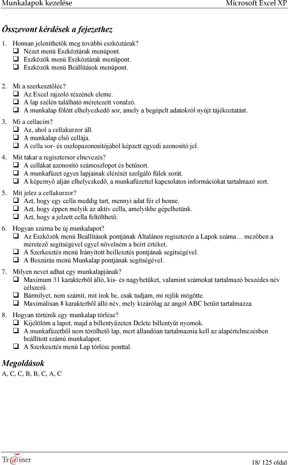 A munkalap fölött elhelyezkedő sor, amely a begépelt adatokról nyújt tájékoztatást. 3. Mi a cellacím? Az, ahol a cellakurzor áll. A munkalap első cellája.