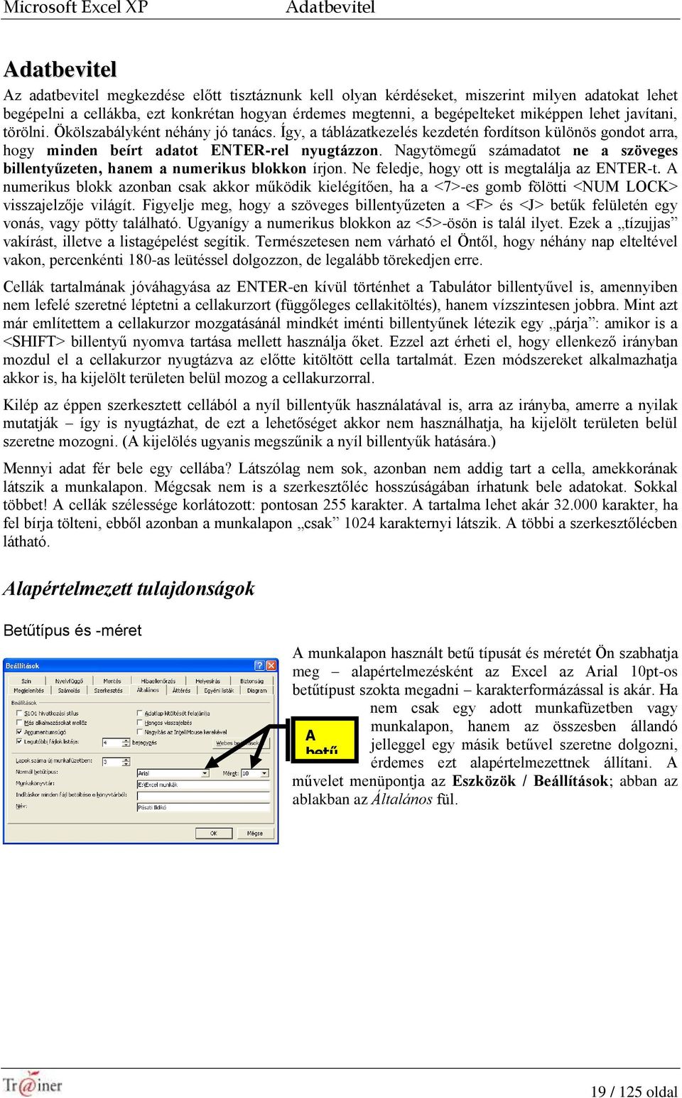 Nagytömegű számadatot ne a szöveges billentyűzeten, hanem a numerikus blokkon írjon. Ne feledje, hogy ott is megtalálja az ENTER-t.