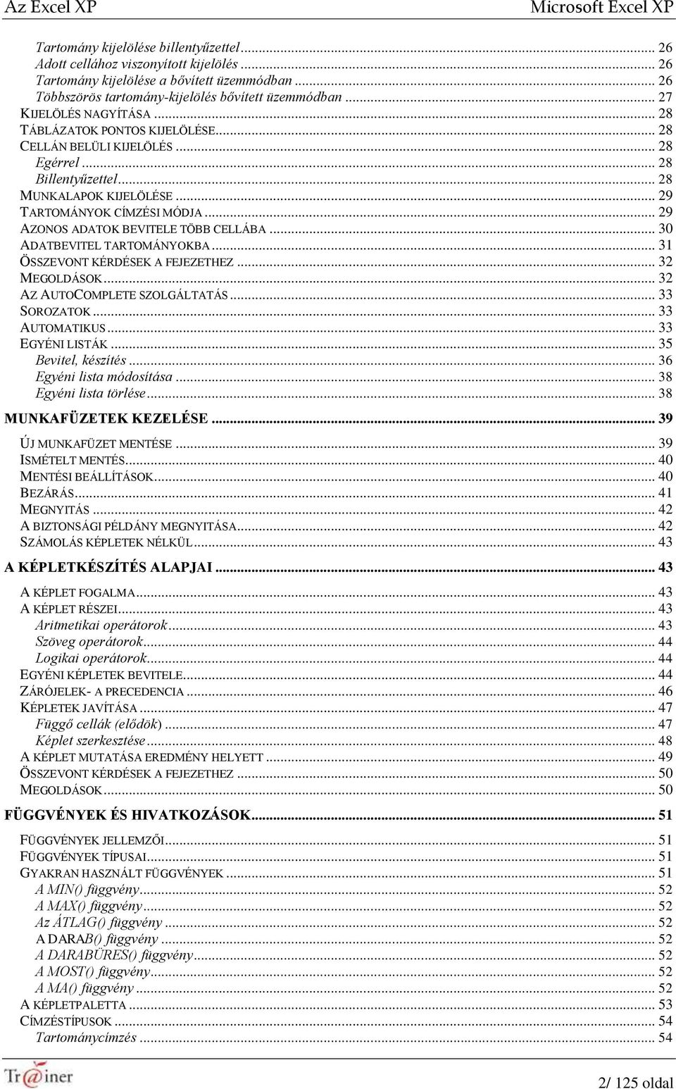 .. 28 MUNKALAPOK KIJELÖLÉSE... 29 TARTOMÁNYOK CÍMZÉSI MÓDJA... 29 AZONOS ADATOK BEVITELE TÖBB CELLÁBA... 30 ADATBEVITEL TARTOMÁNYOKBA... 31 ÖSSZEVONT KÉRDÉSEK A FEJEZETHEZ... 32 MEGOLDÁSOK.